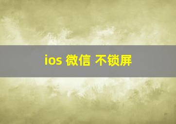 ios 微信 不锁屏